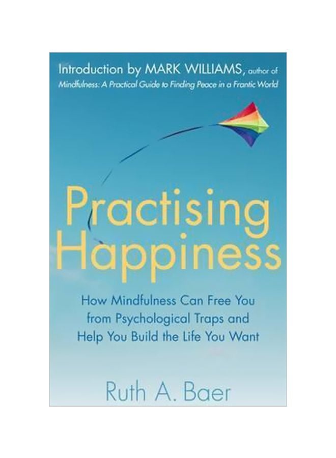 Practising Happiness: How Mindfulness Can Free You From Psychological Traps And Help You Build The Life You Want paperback english - 16 January 2014 