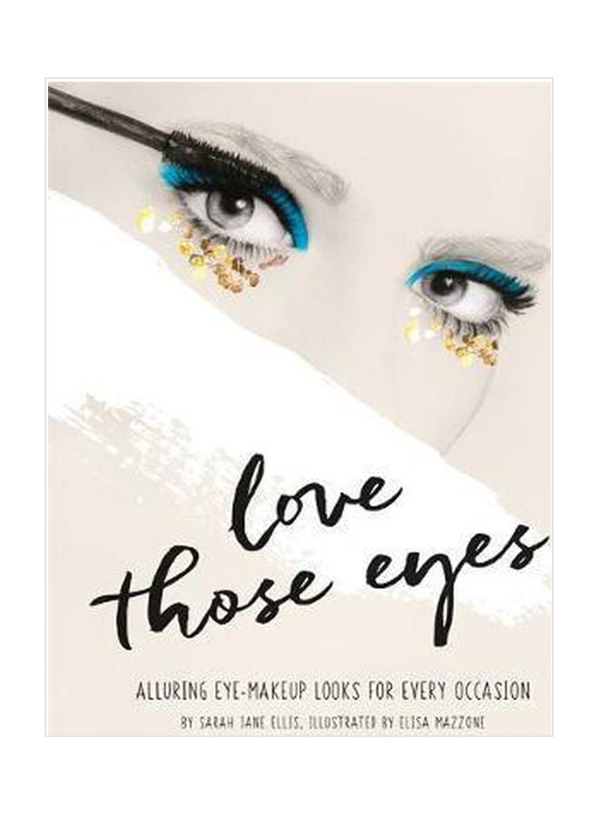 Love Those Eyes: Alluring Eye Makeup Looks For Every Ocasion Paperback English by Sarah Jane Ellis - 13 July 2017 
