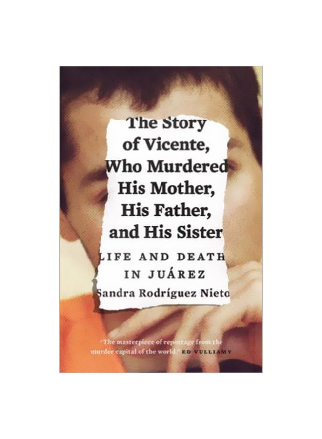 The Story Of Vicente Who Murdered His Mother His Father And His Sister: Life And Death In Juarez Paperback English by Sandra Rodriguez Nieto - 04 July 2017