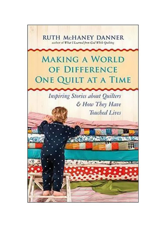 Making A World Of Difference One Quilt At A Time: Inspiring Stories About Quilters And How They Have Touched Lives Paperback English by Ruth McHaney Danner - 23 November 2015