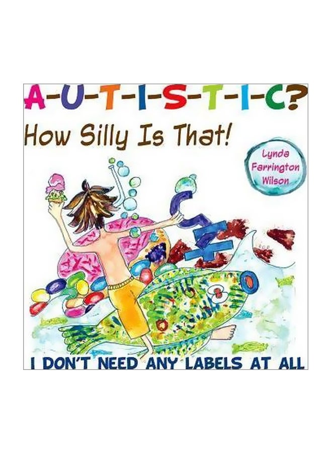 Autistic? How Silly Is That! I Don't Need Any Labels At All paperback english - 01 April 2012 