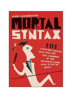 Mortal Syntax: 101 Language Choices That Will Get You Clobbered By The Grammar Snobs--Even If You're Right Paperback English by June Casagrande - 39539 