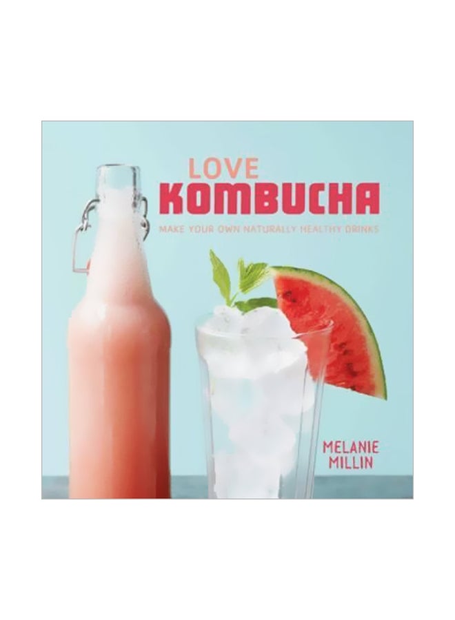 Love Kombucha: Make Your Own Naturally Healthy Drinks hardcover english - 01 November 2016