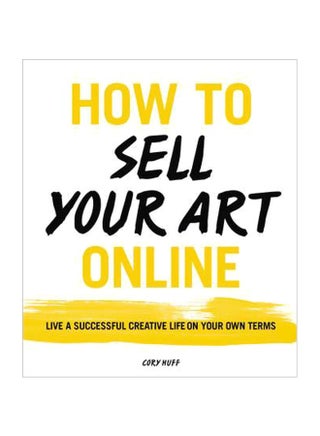 How To Sell Your Art Online: Live A Successful Creative Life On Your Own Terms Paperback English by Cory Huff - 42549 - v1561486760/N27161035A_1