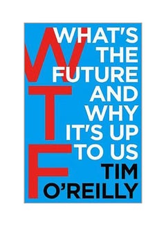 Wtf: What's The Future And Why It's Up To Us Paperback English by Tim O'Reilly - 05 April 2018