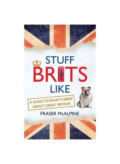Stuff Brits Like : A Guide To What's Great About Great Britain Paperback English by Fraser Mcalpine - 06 July 2015
