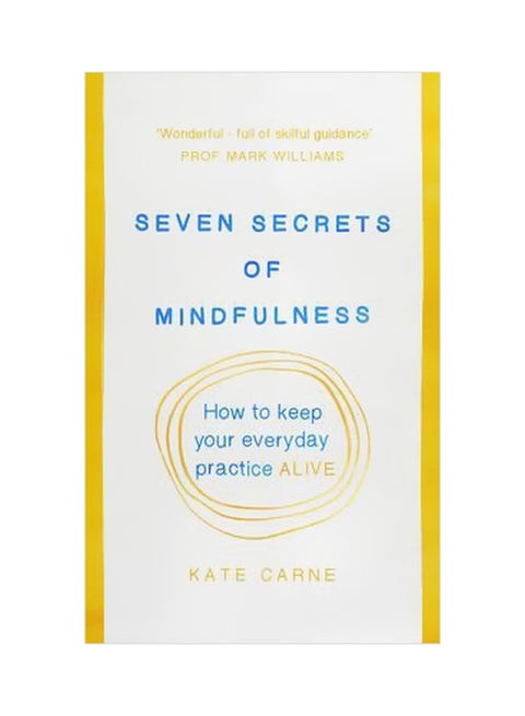 Seven Secrets Of Mindfulness : How To Keep Your Everyday Practice Alive Paperback English by Kate Carne - 26 July 2016