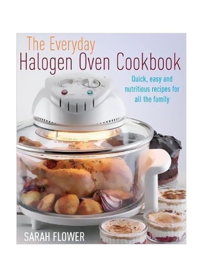 The Everyday Halogen Oven Cookbook : Quick, Easy And Nutritious Recipes For All The Family Paperback English by Sarah Flower - 27 August 2010 