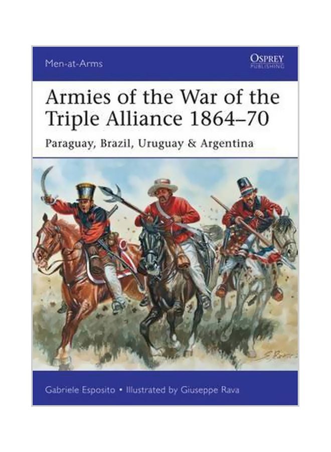 Armies Of The War Of The Triple Alliance 1864-70: Paraguay, Brazil, Uruguay And Argentina paperback english - 24 March 2015