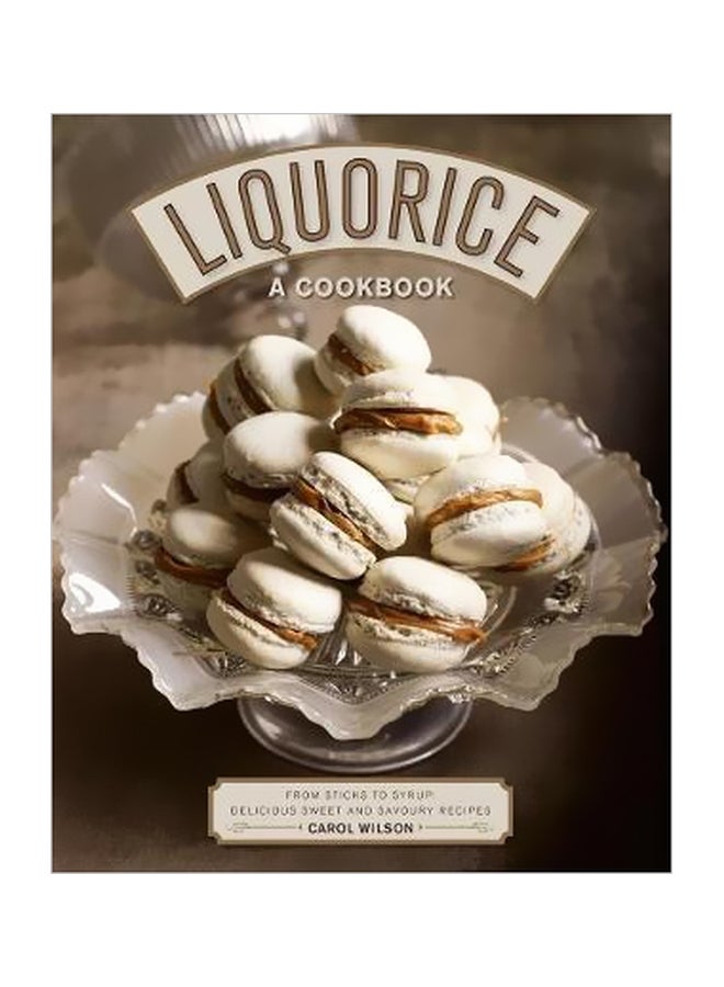 Liquorice: A Cookbook: From Sticks To Syrup: Delicious Sweet And Savoury Recipes Hardcover English by Carol Wilson - 43410