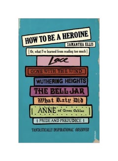 How To Be A Heroine : Or, What I've Learned From Reading Too Much paperback english - 08 January 2015