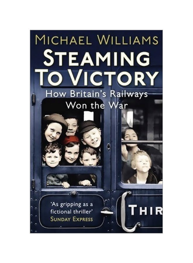 Steaming To Victory: How Britain's Railways Won The War Paperback English by Michael Williams - 01 June 2014 