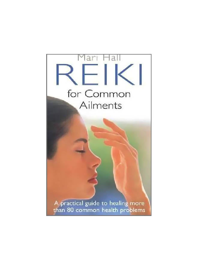 Reiki For Common Ailments: A Practical Guide To Healing More Than 80 Common Health Problems Paperback English by Mari Hall - 01 October 2013 
