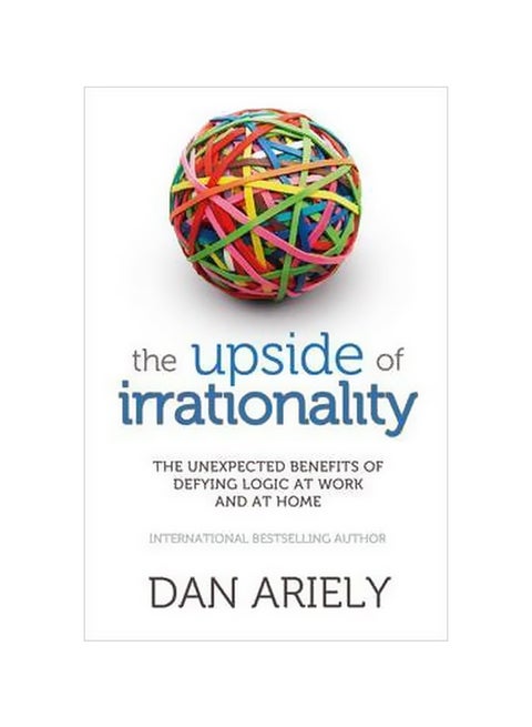 The Upside Of Irrationality : The Unexpected Benefits Of Defying Logic At Work And At Home Paperback English by Dan Ariely - 41082