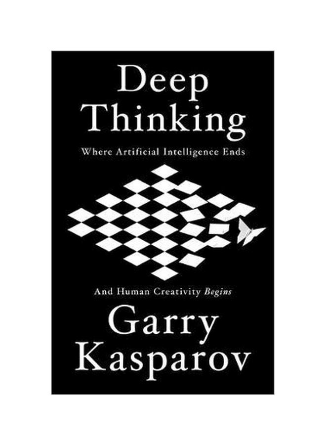 Deep Thinking: Where Machine Intelligence Ends And Human Creativity Begins paperback english - 18 April 2018 