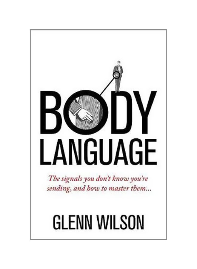 Body Language: The Signals You Don't Know You're Sending, And How To Master Them Paperback English by Glenn Wilson - 8/16/2016 