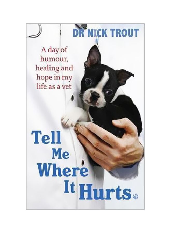Tell Me Where It Hurts: A Day Of Humour, Healing And Hope In My Life As A Vet Paperback English by Nick Trout - 39905