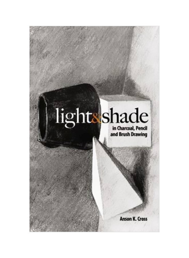 Light And Shade In Charcoal, Pencil And Brush Drawing Paperback English by Anson K. Cross - 40318