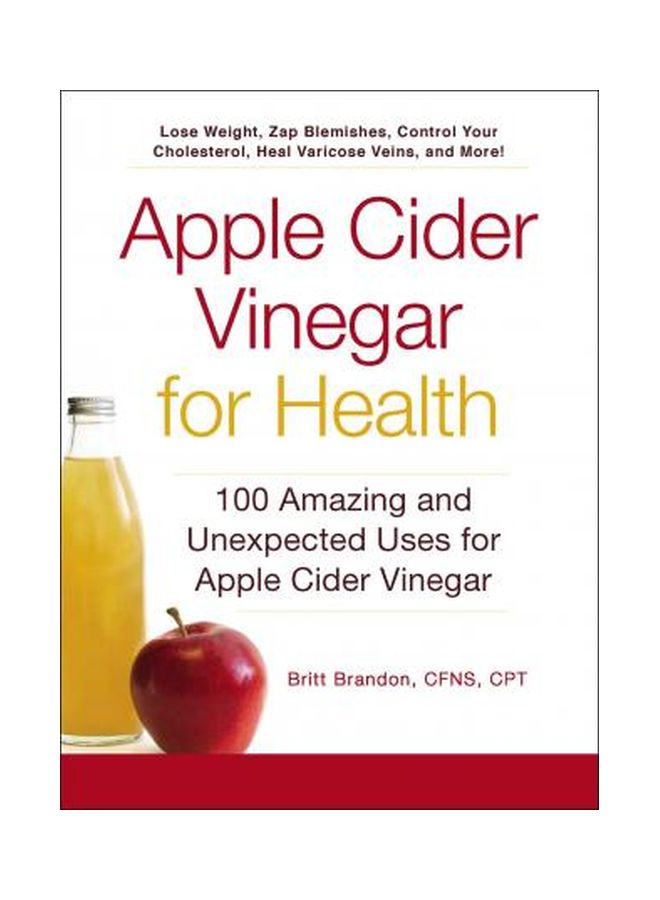 Apple Cider Vinegar For Health : 100 Amazing And Unexpected Uses For Apple Cider Vinegar Paperback English by Britt Brandon - 41820