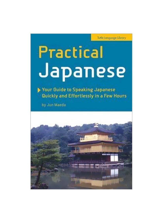Practical Japanese: Your Guide To Speaking Japanese Quickly And Effortlessly In A Few Hours paperback english - 10/4/2016