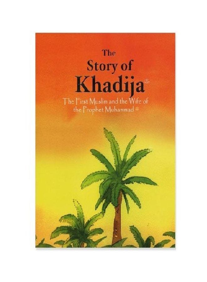 The Story Of Khadijah : The First Muslim Women And The Wife Of The Prophet Muhammad hardcover english