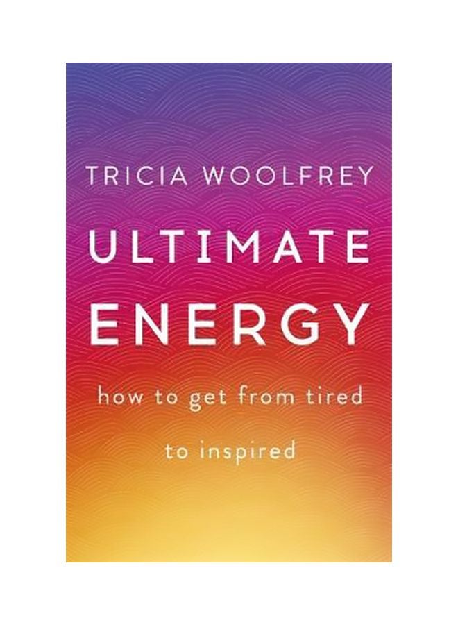 Ultimate Energy : How To Get From Tired To Inspired Paperback English by Tricia Woolfrey - 3/27/2018