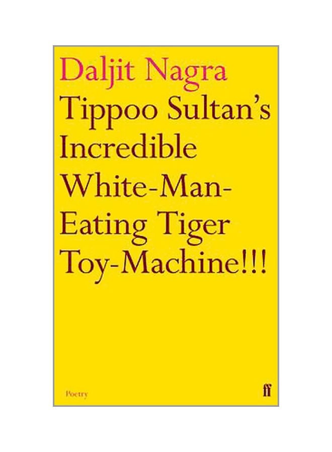 Tippoo Sultan's Incredible White-Man-Eating Tiger Toy-Machine!!! Paperback English by Daljit Nagra - 41061 