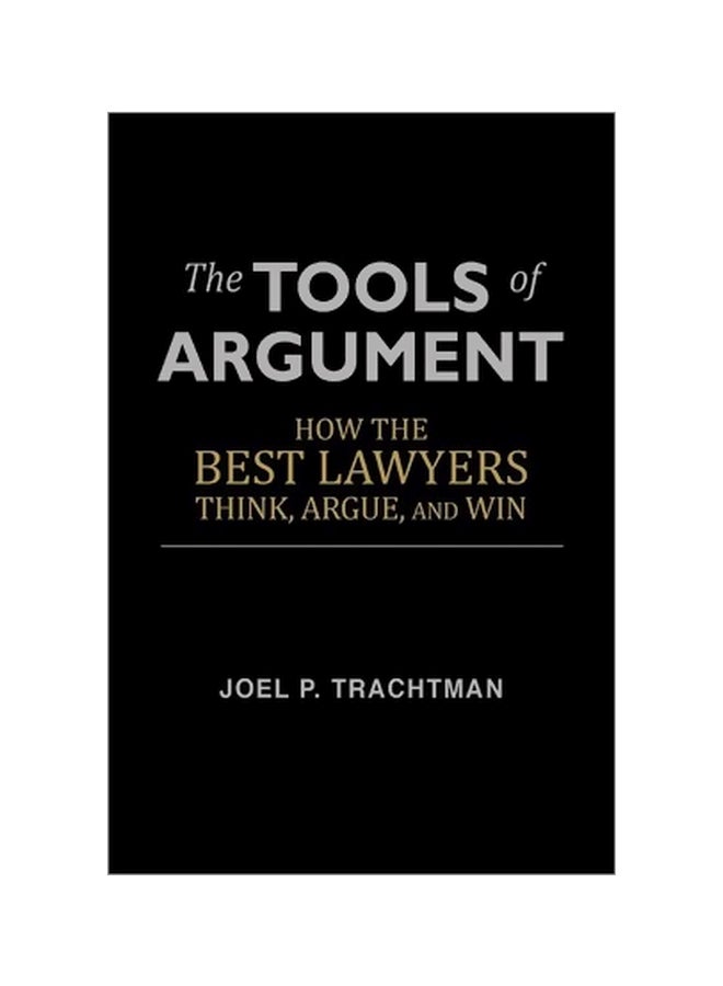 The Tools Of Argument: How The Best Lawyers Think, Argue, And Win Paperback English by Professor of International Law Joel P Trachtman - 7/25/2013