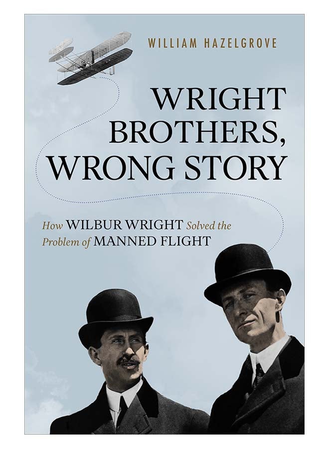 Wright Brothers, Wrong Story : How Wilbur Wright Solved The Problem Of Manned Flight hardcover english - 04-Dec-18