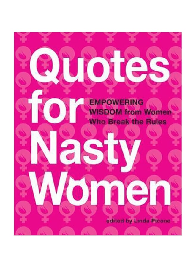 Quotes For Nasty Women: Empowering Wisdom From Women Who Break The Rules Paperback English by Linda Picone - 2017