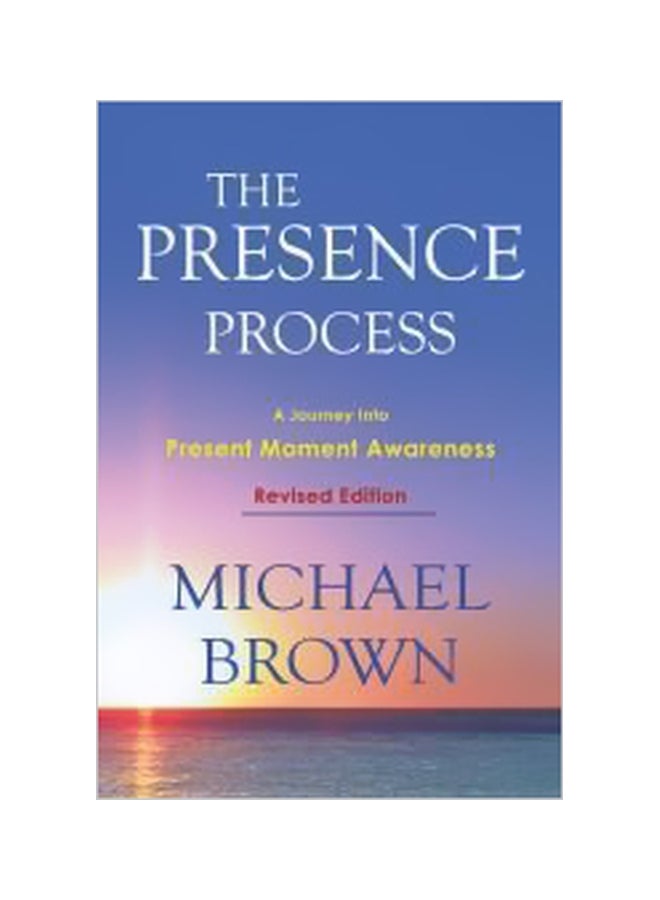 The Presence Process: A Journey Into Present Moment Awareness Paperback English by Michael Brown - 2010 
