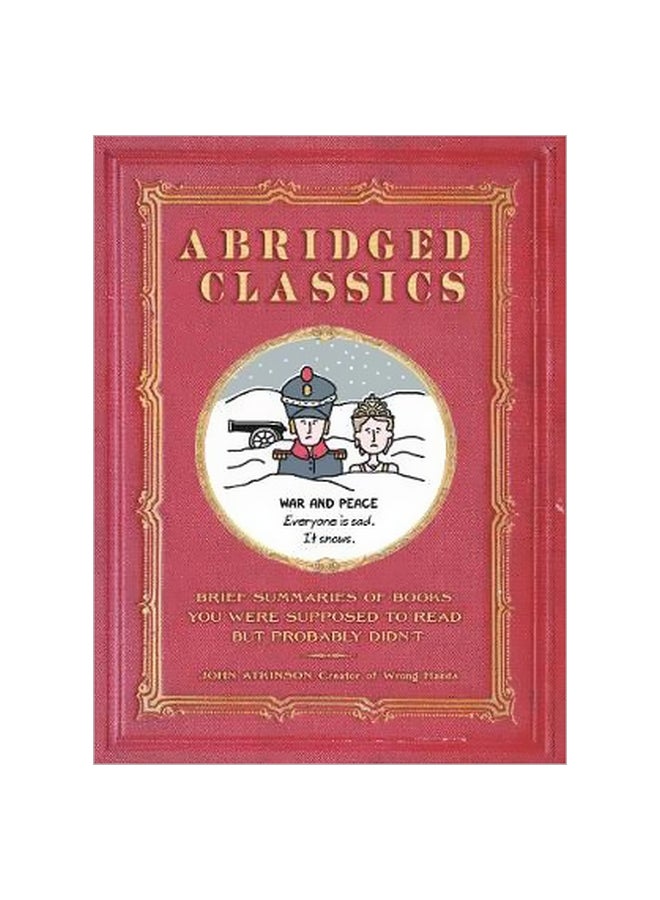 Abridged Classics: Brief Summaries Of Books You Were Supposed To Read But Probably Didn't Hardcover English by John Atkinson - 5 June 2018