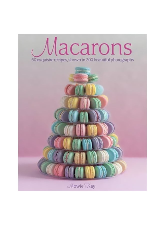 Macarons: 50 Exquisite Recipes Shown In 200 Beautiful Pictures Hardcover English by Mowie Kay - 07-Jun-14