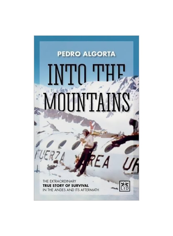 Into The Mountains : The Extraordinary True Story Of Survival In The Andes And Its Aftermath Paperback English by Pedro Algorta - 31-Mar-16