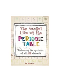 The Secret Life Of The Periodic Table: Unlocking The Mysteries Of All 118 Elements Paperback English by Dr. Ben Still - 06-Oct-16