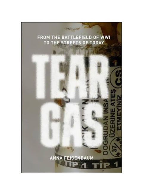 Tear Gas : From The Battlefields Of Wwi To The Streets Of Today Paperback English by Anna Feigenbaum - 07-Nov-17