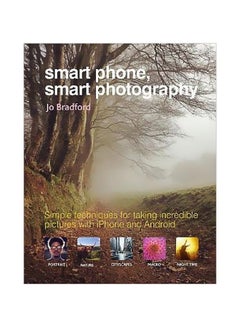 Smart Phone Smart Photography: Simple Techniques For Taking Incredible Pictures With Iphone And Android Paperback English by Jo Bradford - 10-Apr-18