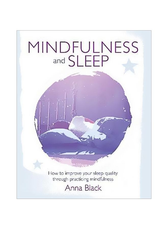 Mindfulness And Sleep: How To Improve Your Sleep Quality Through Practicing Mindfulness Paperback English by Anna Black - 13-Mar-18