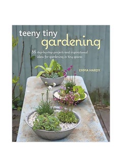 Teeny Tiny Gardening: 35 Step By Step Projects And Inspirational Ideas For Gardening In Tiny Spaces Paperback English by Emma Hardy - 13-Jun-17