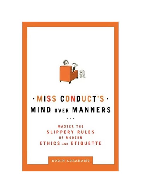 Miss Conduct's Mind Over Manners: Master The Slippery Rules Of Modern Ethics And Etiquette Paperback English by Robin Abrahams - 26-May-09