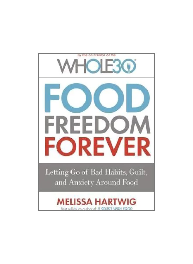 Food Freedom Forever: Letting Go Of Bad Habits, Guilt And Anxiety Around Food Paperback English by Melissa Hartwig - 29-Nov-16 