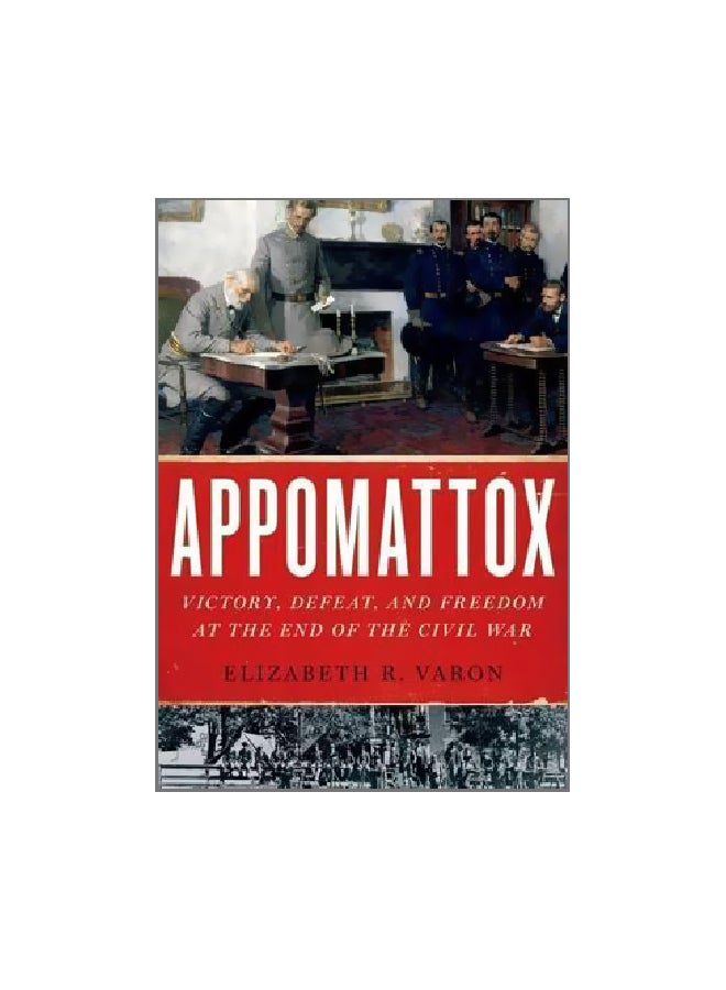 Appomattox: Victory, Defeat, And Freedom At The End Of The Civil War Paperback English by Elizabeth R. Varon - 11-Jun-15