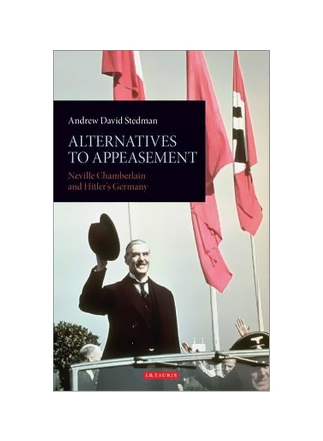 Alternatives To Appeasement: Neville Chamberlain And Hitler's Germany Paperback English by Andrew David Stedman - 19-Feb-15 