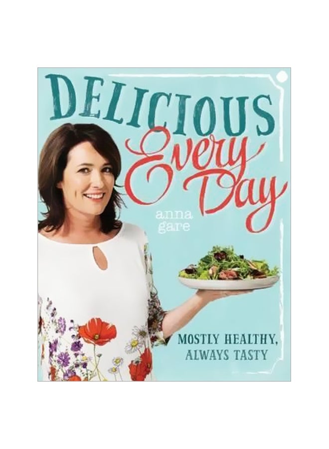 Delicious Every Day : Mostly Healthy, Always Tasty Paperback English by Anna Gare - 03-Oct-17