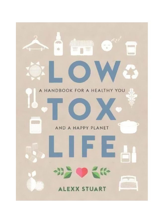 Low Tox Life:A Handbook For A Healthy You And Happy Planet Paperback English by Alexx Stuart - 04-Sep-18 
