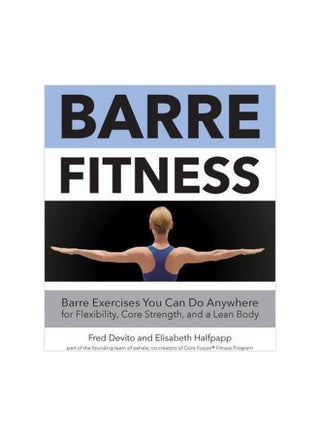 Barre Fitness: Barre Exercises You Can Do Anywhere For Flexibility, Core Strength, And A Lean Body Paperback English by Fred Devito - 15-Nov-15 - v1562142221/N27392292A_1