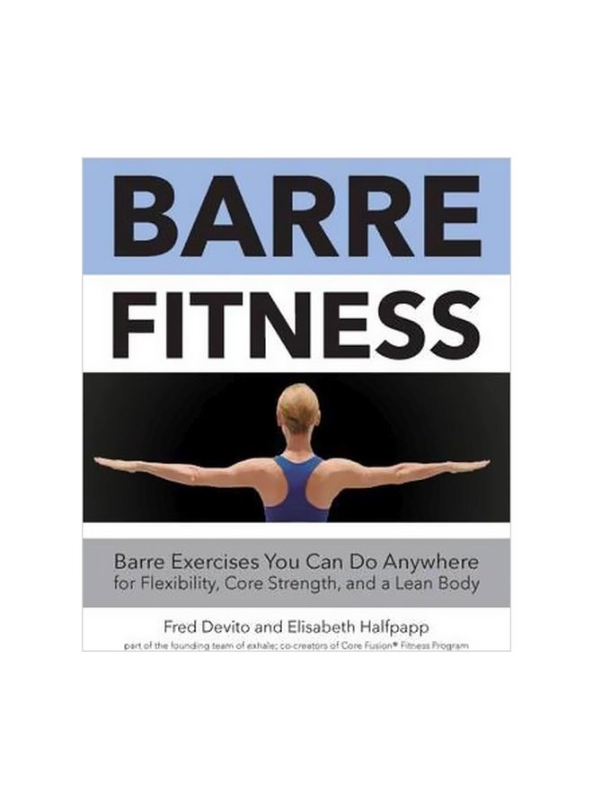 Barre Fitness: Barre Exercises You Can Do Anywhere For Flexibility, Core Strength, And A Lean Body Paperback English by Fred Devito - 15-Nov-15