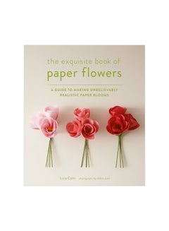 The Exquisite Book Of Paper Flowers: A Guide To Making Unbelievably Realistic Paper Blooms Paperback English by Livia Cetti - 08-Apr-14