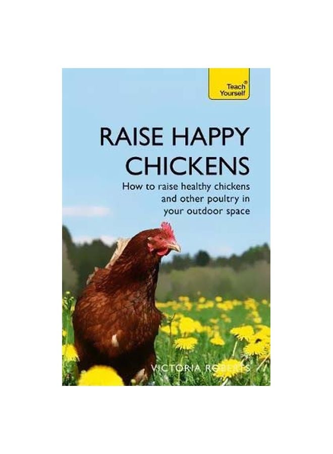 Raise Happy Chickens: How To Raise Healthy Chickens And Other Poultry In Your Outdoor Space Paperback English by Victoria Roberts - 18-Dec-18 