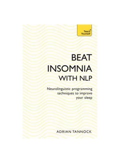 Beat Insomnia With Nlp: Neurolinguistic Programming Techniques To Improve Your Sleep Paperback English by Adrian Tannock - 09-Apr-19 